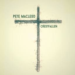Pete MacLeod to release second album Crestfallen on Friday 24th June